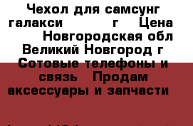 Чехол для самсунг галакси J 1 2015 г. › Цена ­ 100 - Новгородская обл., Великий Новгород г. Сотовые телефоны и связь » Продам аксессуары и запчасти   